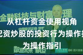 从杠杆资金使用视角看配资炒股的投资行为操作指引