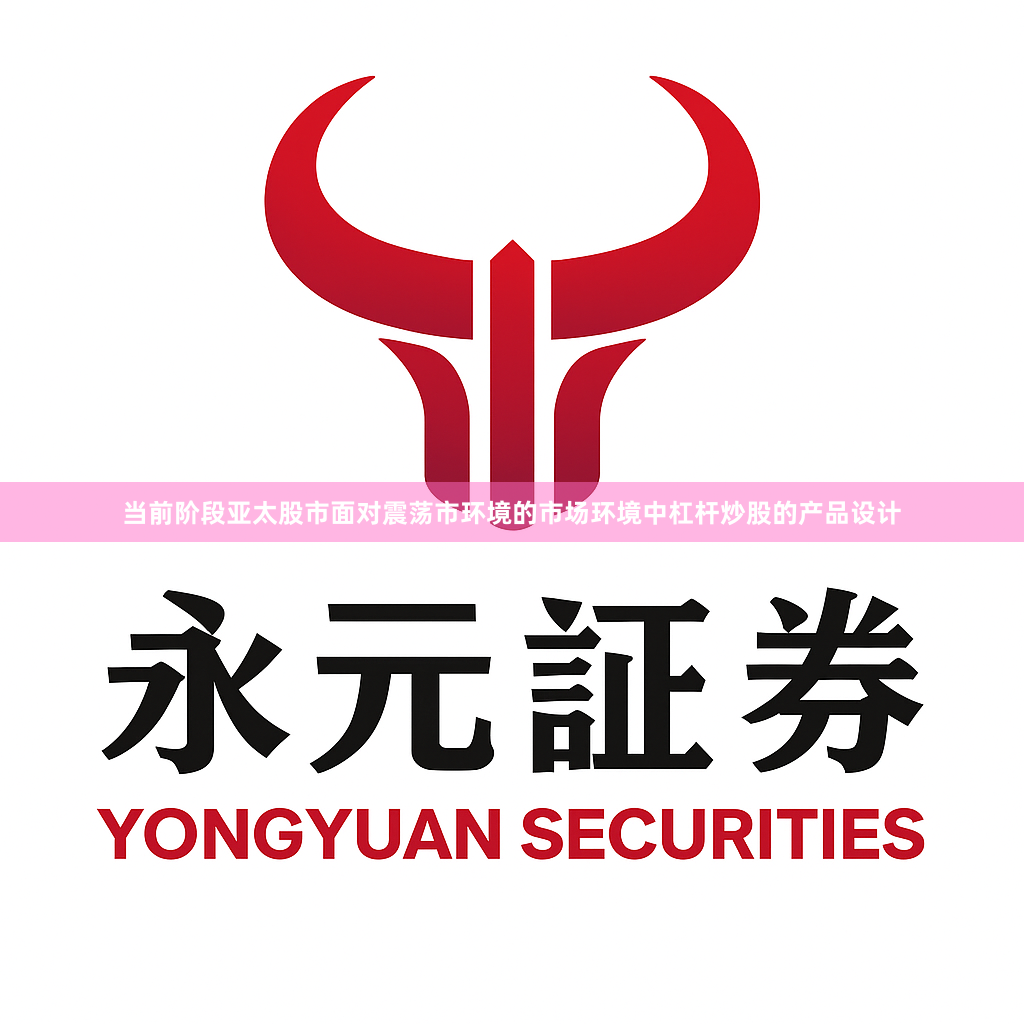 当前阶段亚太股市面对震荡市环境的市场环境中杠杆炒股的产品设计