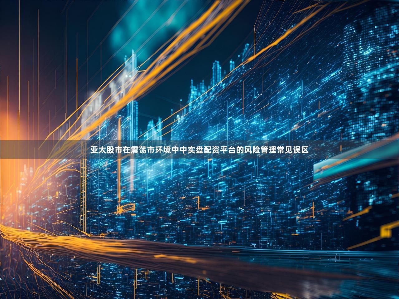 亚太股市在震荡市环境中中实盘配资平台的风险管理常见误区