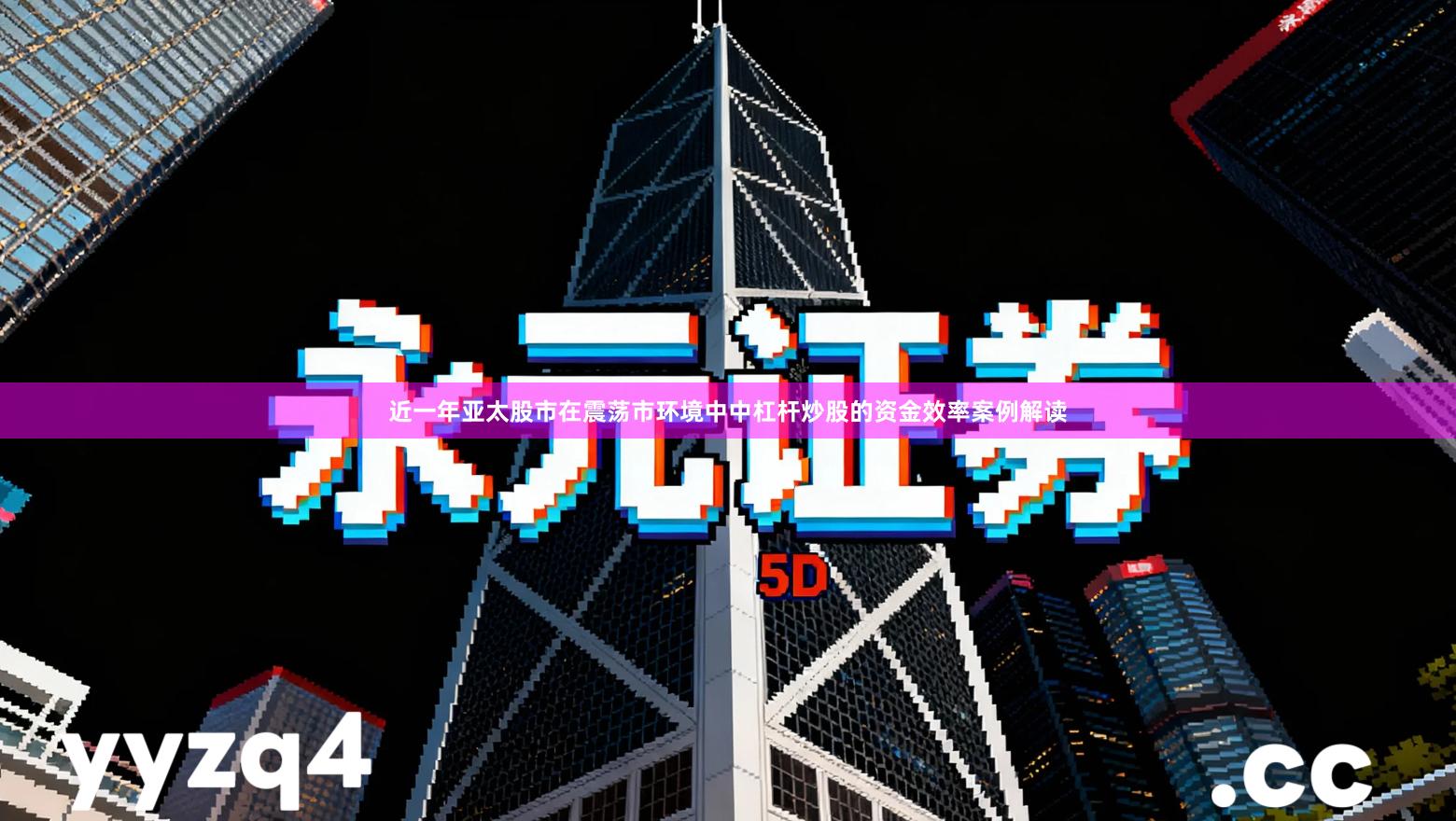 近一年亚太股市在震荡市环境中中杠杆炒股的资金效率案例解读