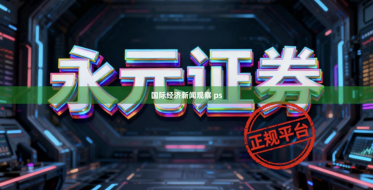 国际经济新闻观察 ps