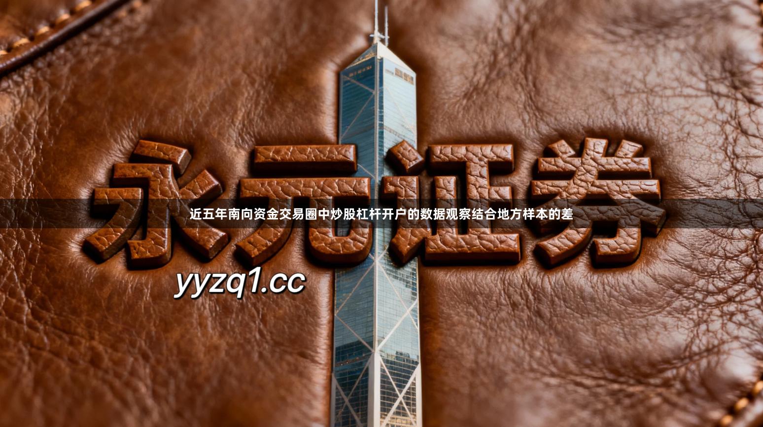 近五年南向资金交易圈中炒股杠杆开户的数据观察结合地方样本的差