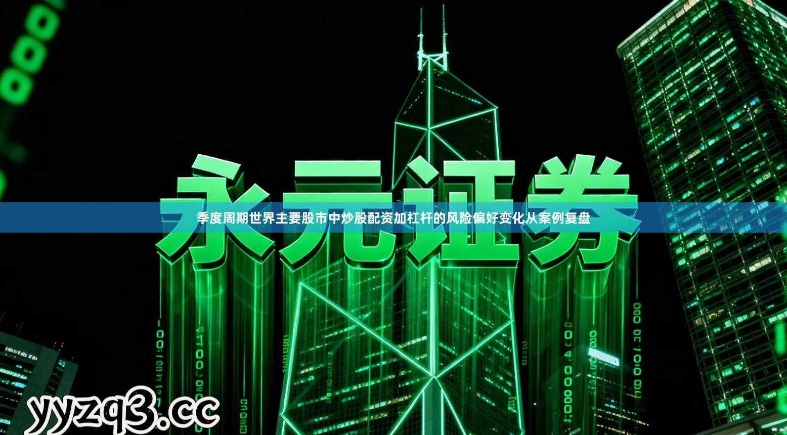 季度周期世界主要股市中炒股配资加杠杆的风险偏好变化从案例复盘