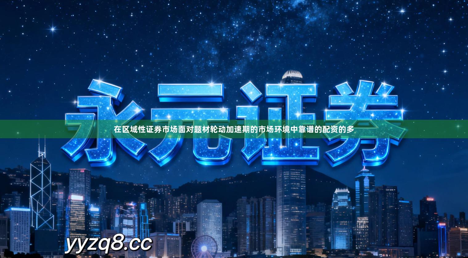 在区域性证券市场面对题材轮动加速期的市场环境中靠谱的配资的多